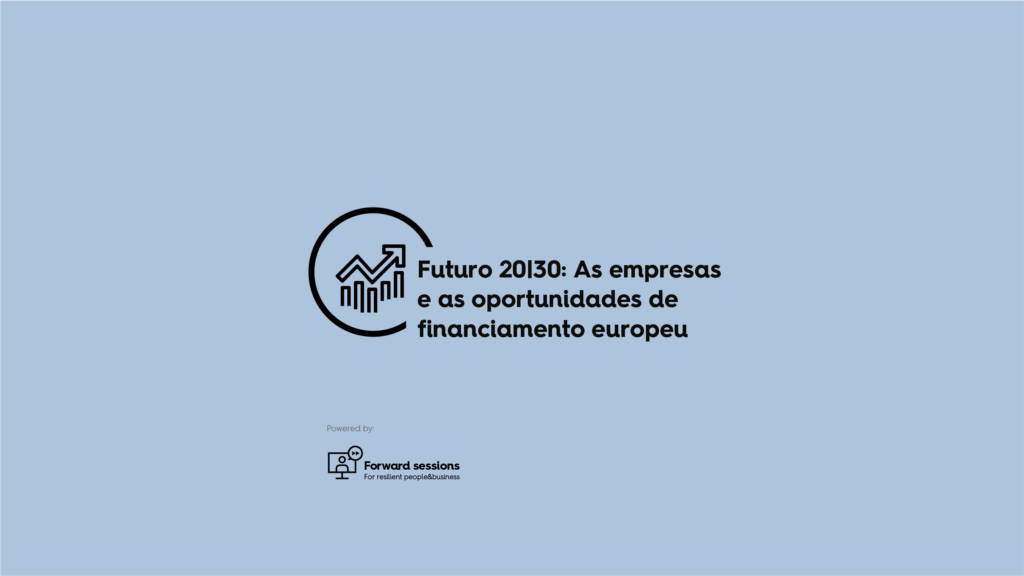Futuro 20|30: As empresas e as oportunidades de financiamento europeu