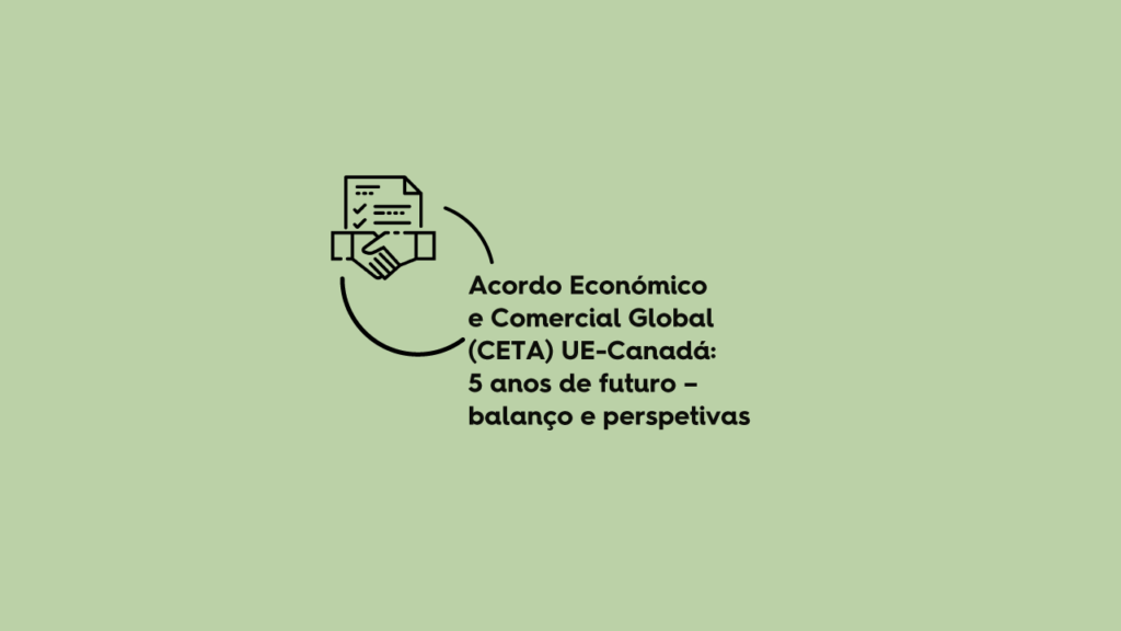 Acordo Económico e Comercial Global (CETA) UE-Canadá: 5 anos de futuro – balanço e perspetivas